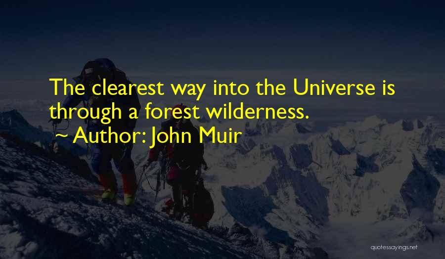 John Muir Quotes: The Clearest Way Into The Universe Is Through A Forest Wilderness.