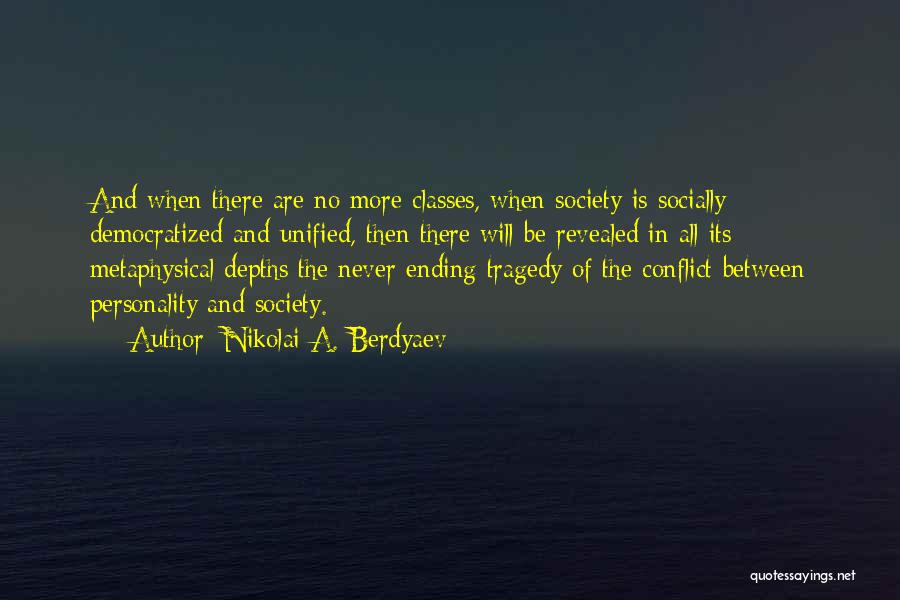 Nikolai A. Berdyaev Quotes: And When There Are No More Classes, When Society Is Socially Democratized And Unified, Then There Will Be Revealed In