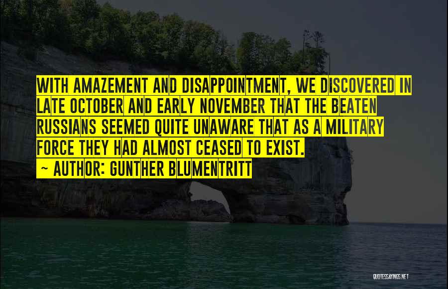 Gunther Blumentritt Quotes: With Amazement And Disappointment, We Discovered In Late October And Early November That The Beaten Russians Seemed Quite Unaware That