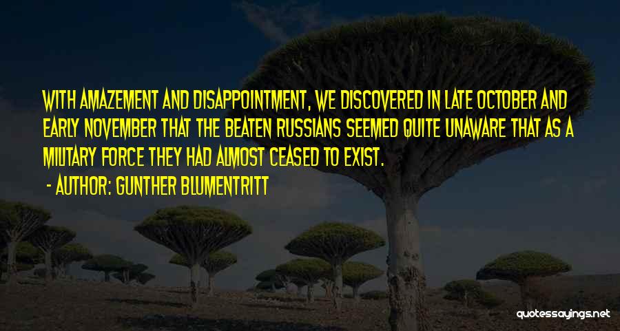 Gunther Blumentritt Quotes: With Amazement And Disappointment, We Discovered In Late October And Early November That The Beaten Russians Seemed Quite Unaware That