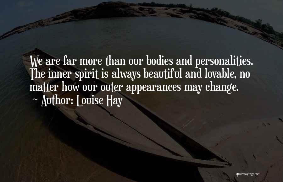 Louise Hay Quotes: We Are Far More Than Our Bodies And Personalities. The Inner Spirit Is Always Beautiful And Lovable, No Matter How