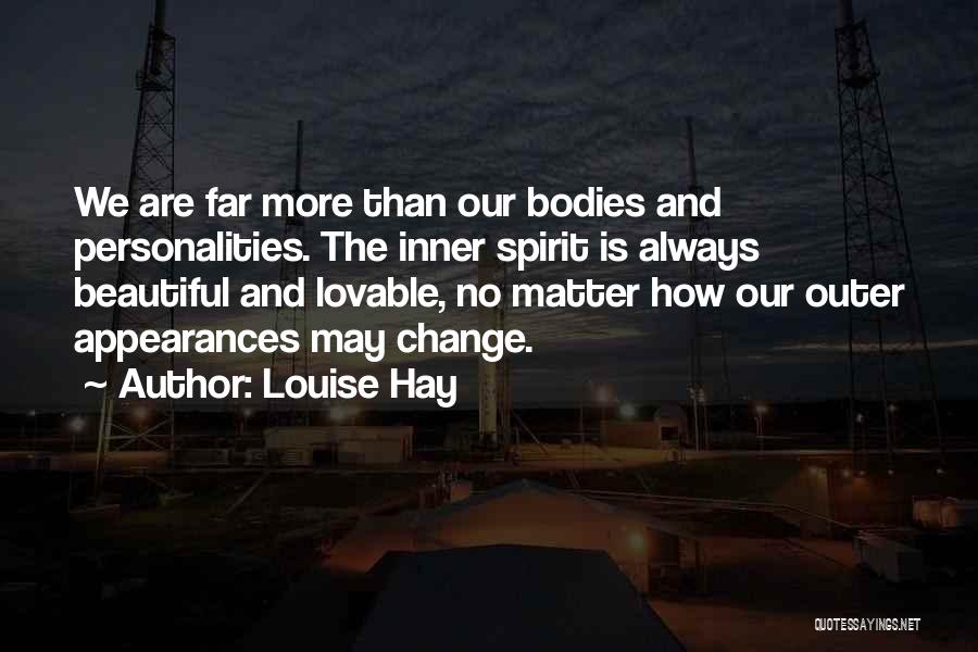 Louise Hay Quotes: We Are Far More Than Our Bodies And Personalities. The Inner Spirit Is Always Beautiful And Lovable, No Matter How