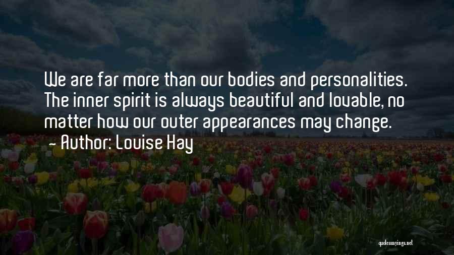 Louise Hay Quotes: We Are Far More Than Our Bodies And Personalities. The Inner Spirit Is Always Beautiful And Lovable, No Matter How