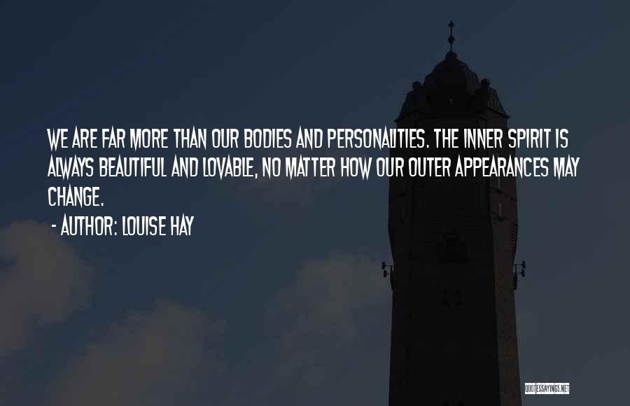 Louise Hay Quotes: We Are Far More Than Our Bodies And Personalities. The Inner Spirit Is Always Beautiful And Lovable, No Matter How