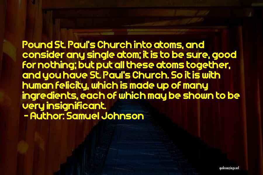 Samuel Johnson Quotes: Pound St. Paul's Church Into Atoms, And Consider Any Single Atom; It Is To Be Sure, Good For Nothing; But