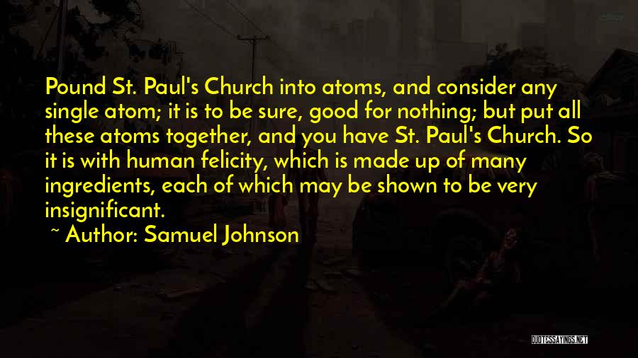 Samuel Johnson Quotes: Pound St. Paul's Church Into Atoms, And Consider Any Single Atom; It Is To Be Sure, Good For Nothing; But
