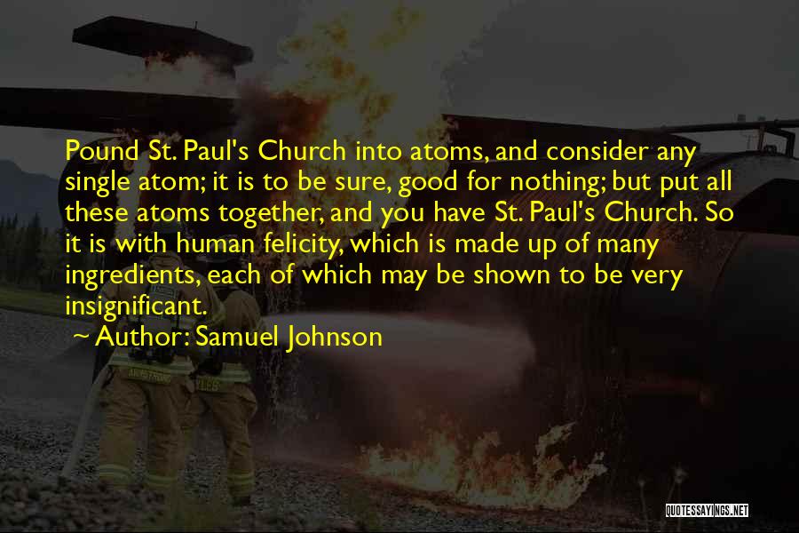 Samuel Johnson Quotes: Pound St. Paul's Church Into Atoms, And Consider Any Single Atom; It Is To Be Sure, Good For Nothing; But