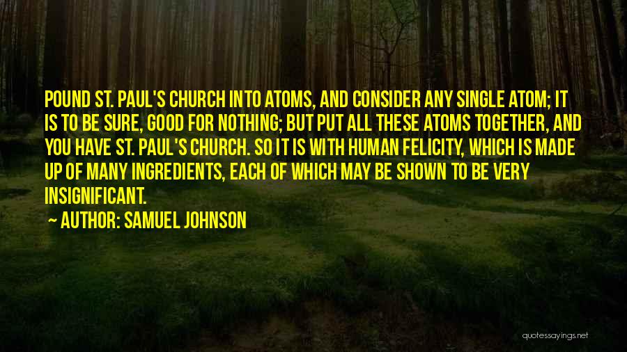 Samuel Johnson Quotes: Pound St. Paul's Church Into Atoms, And Consider Any Single Atom; It Is To Be Sure, Good For Nothing; But