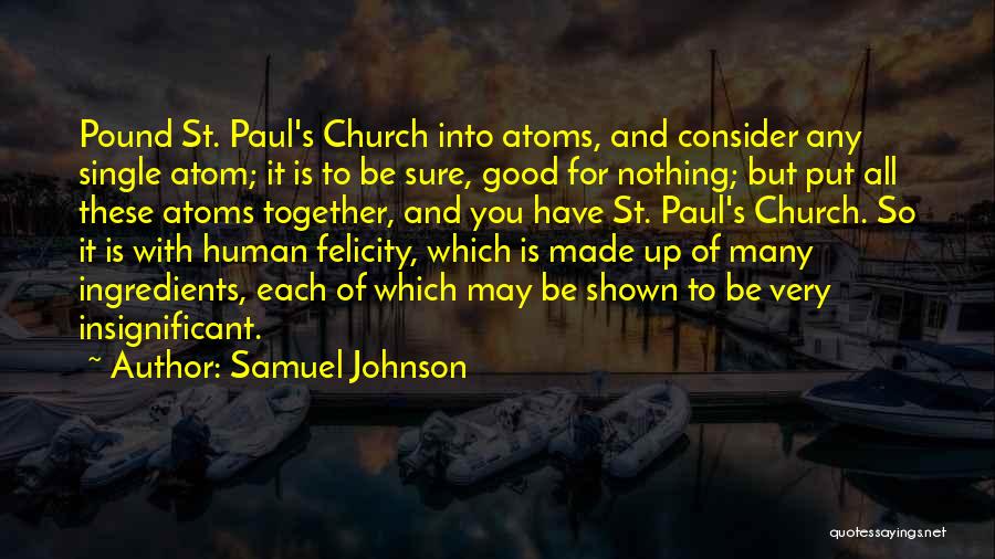 Samuel Johnson Quotes: Pound St. Paul's Church Into Atoms, And Consider Any Single Atom; It Is To Be Sure, Good For Nothing; But