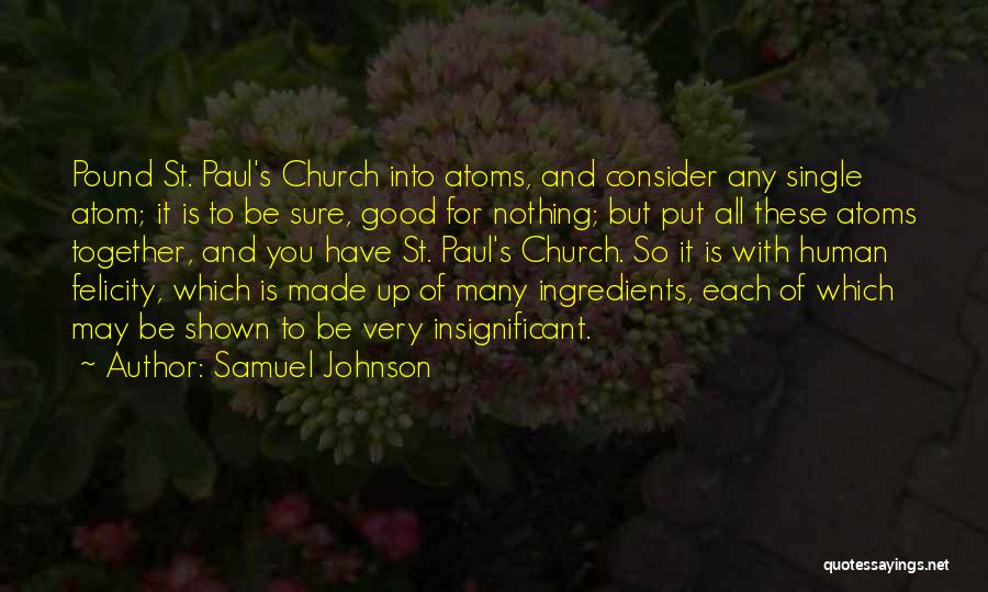 Samuel Johnson Quotes: Pound St. Paul's Church Into Atoms, And Consider Any Single Atom; It Is To Be Sure, Good For Nothing; But
