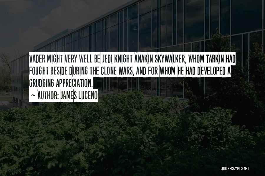 James Luceno Quotes: Vader Might Very Well Be Jedi Knight Anakin Skywalker, Whom Tarkin Had Fought Beside During The Clone Wars, And For