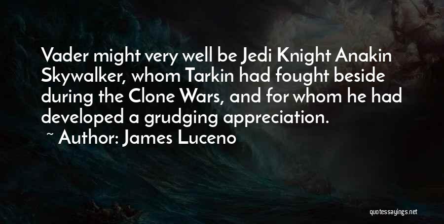 James Luceno Quotes: Vader Might Very Well Be Jedi Knight Anakin Skywalker, Whom Tarkin Had Fought Beside During The Clone Wars, And For