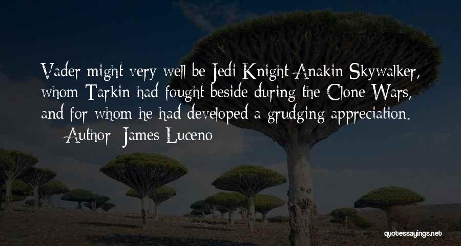 James Luceno Quotes: Vader Might Very Well Be Jedi Knight Anakin Skywalker, Whom Tarkin Had Fought Beside During The Clone Wars, And For