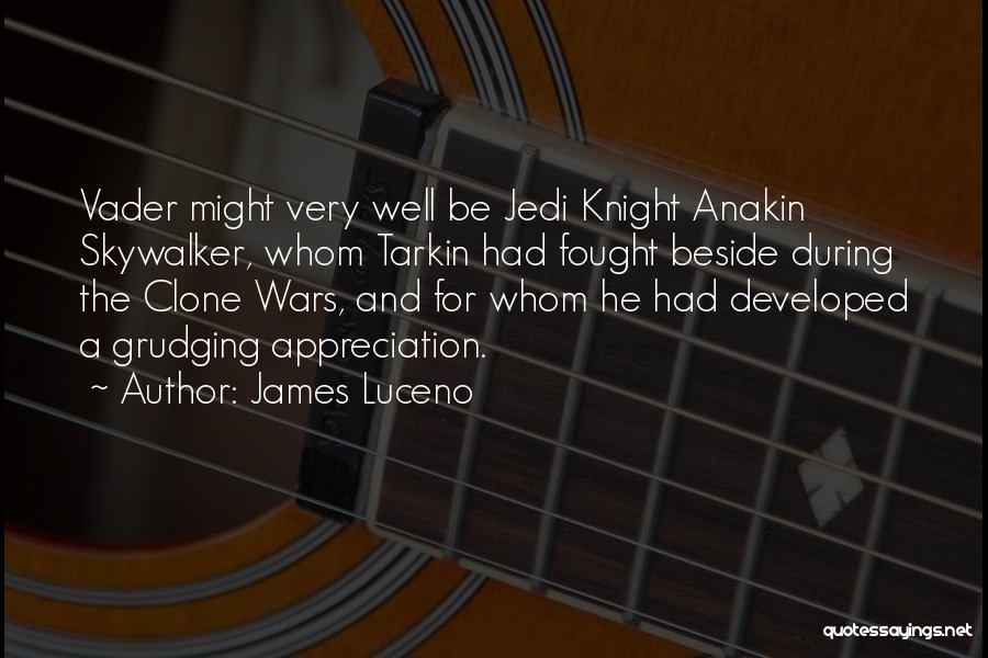 James Luceno Quotes: Vader Might Very Well Be Jedi Knight Anakin Skywalker, Whom Tarkin Had Fought Beside During The Clone Wars, And For