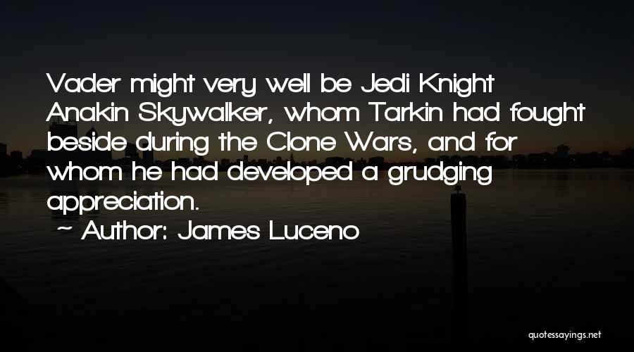 James Luceno Quotes: Vader Might Very Well Be Jedi Knight Anakin Skywalker, Whom Tarkin Had Fought Beside During The Clone Wars, And For