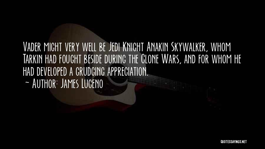 James Luceno Quotes: Vader Might Very Well Be Jedi Knight Anakin Skywalker, Whom Tarkin Had Fought Beside During The Clone Wars, And For