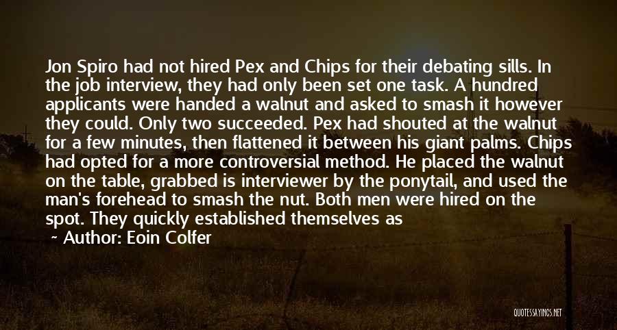 Eoin Colfer Quotes: Jon Spiro Had Not Hired Pex And Chips For Their Debating Sills. In The Job Interview, They Had Only Been