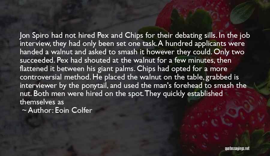 Eoin Colfer Quotes: Jon Spiro Had Not Hired Pex And Chips For Their Debating Sills. In The Job Interview, They Had Only Been