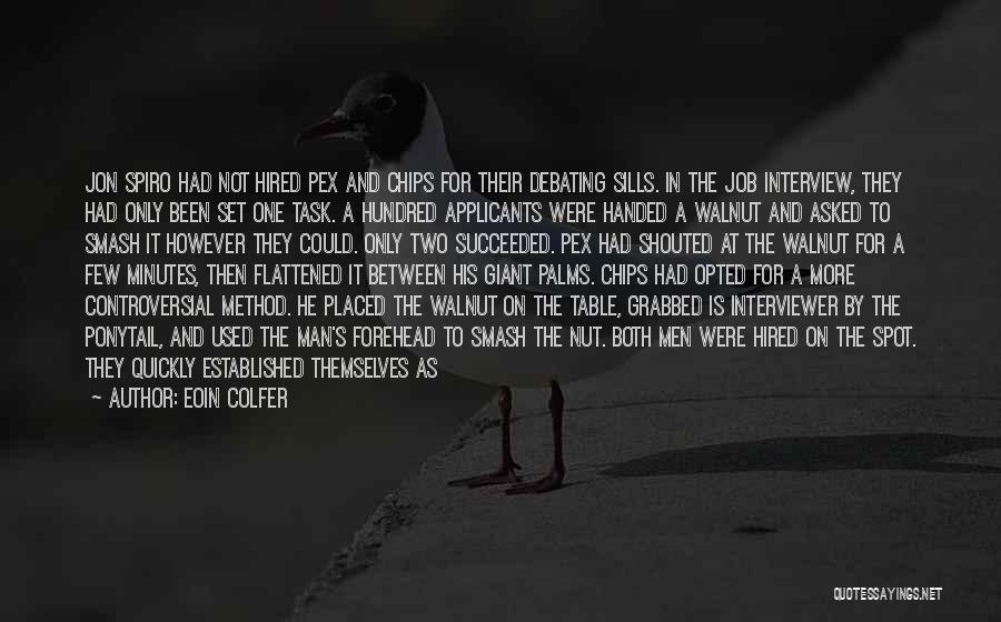 Eoin Colfer Quotes: Jon Spiro Had Not Hired Pex And Chips For Their Debating Sills. In The Job Interview, They Had Only Been