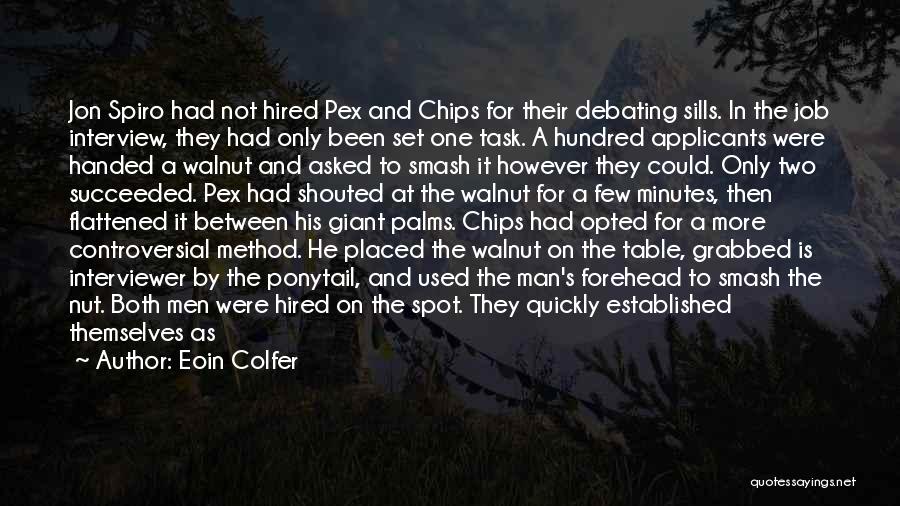 Eoin Colfer Quotes: Jon Spiro Had Not Hired Pex And Chips For Their Debating Sills. In The Job Interview, They Had Only Been