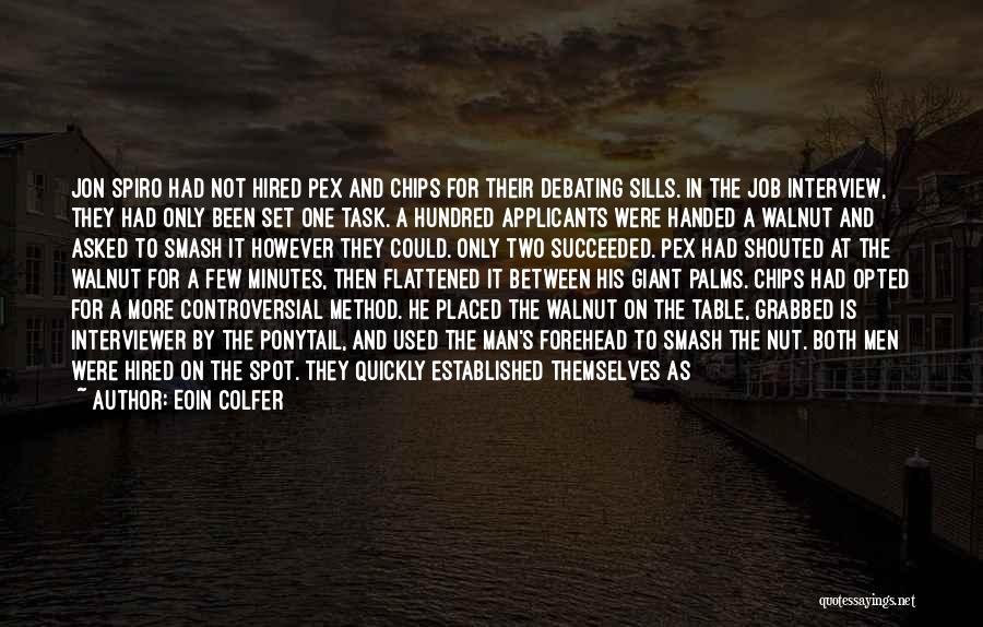 Eoin Colfer Quotes: Jon Spiro Had Not Hired Pex And Chips For Their Debating Sills. In The Job Interview, They Had Only Been