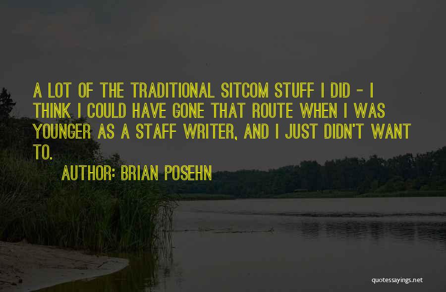 Brian Posehn Quotes: A Lot Of The Traditional Sitcom Stuff I Did - I Think I Could Have Gone That Route When I