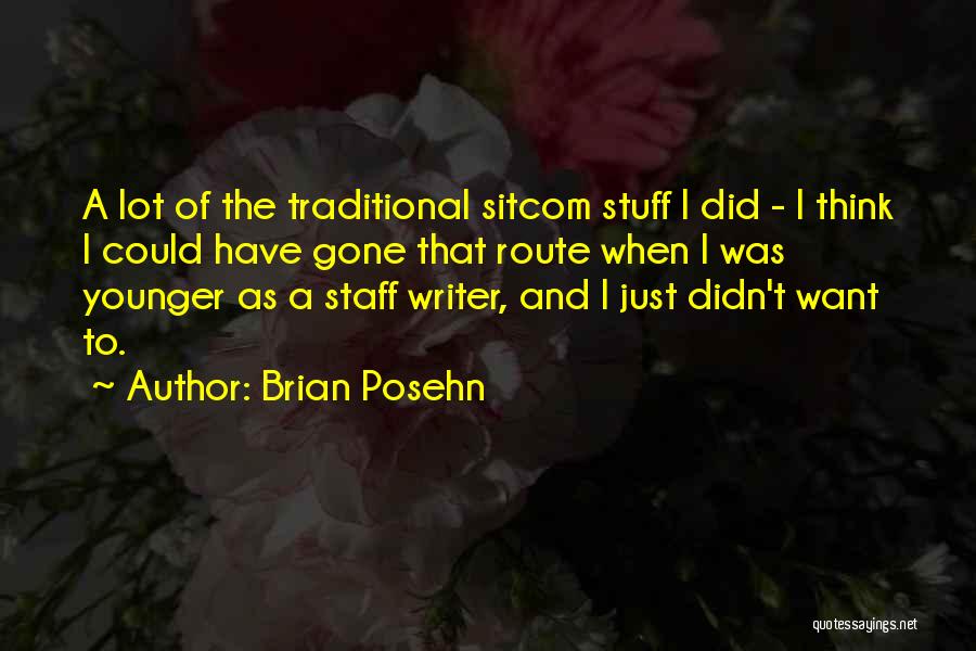 Brian Posehn Quotes: A Lot Of The Traditional Sitcom Stuff I Did - I Think I Could Have Gone That Route When I