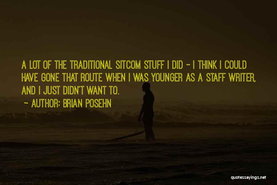 Brian Posehn Quotes: A Lot Of The Traditional Sitcom Stuff I Did - I Think I Could Have Gone That Route When I