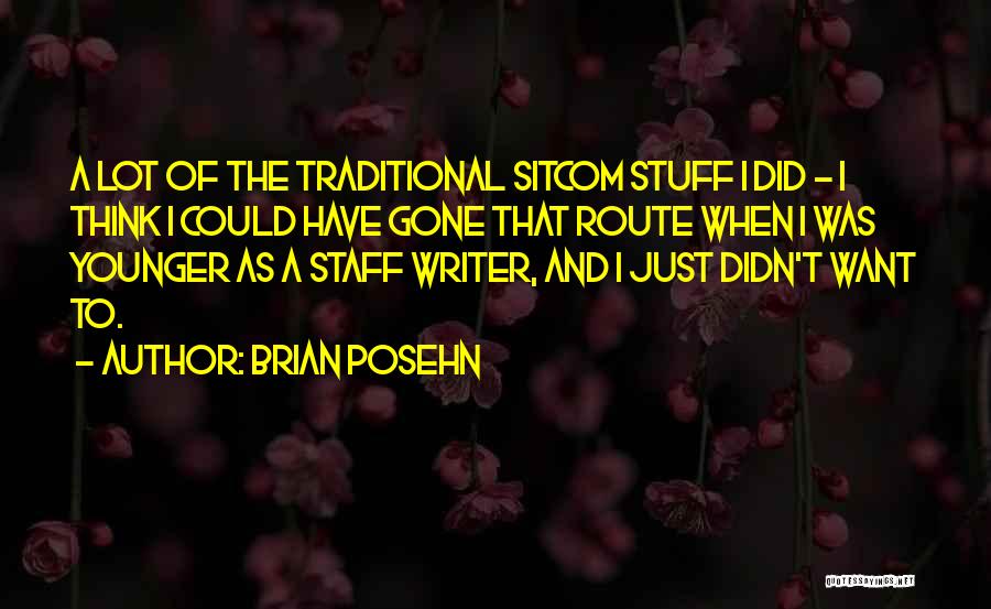 Brian Posehn Quotes: A Lot Of The Traditional Sitcom Stuff I Did - I Think I Could Have Gone That Route When I