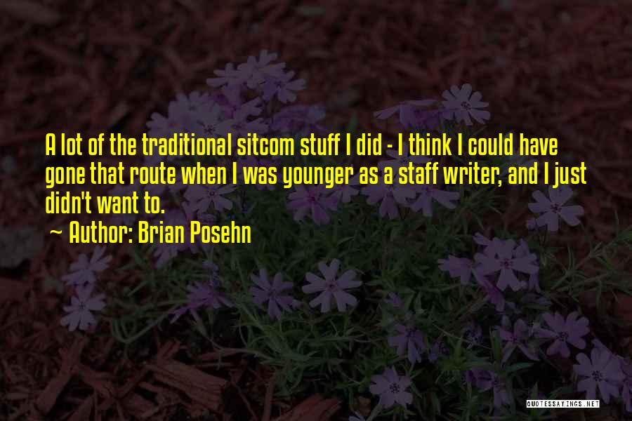 Brian Posehn Quotes: A Lot Of The Traditional Sitcom Stuff I Did - I Think I Could Have Gone That Route When I