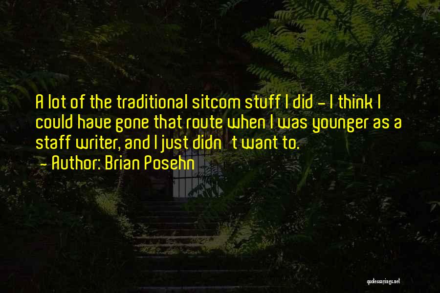 Brian Posehn Quotes: A Lot Of The Traditional Sitcom Stuff I Did - I Think I Could Have Gone That Route When I