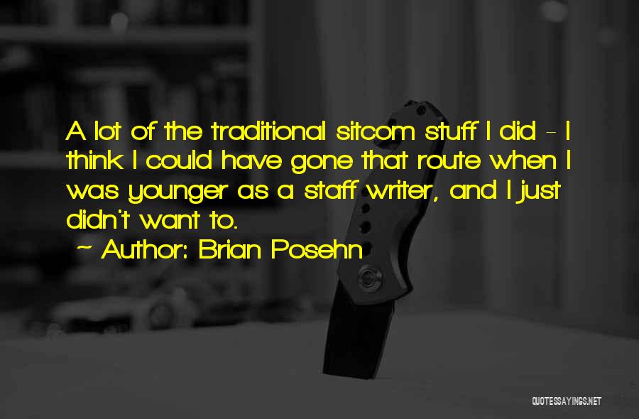 Brian Posehn Quotes: A Lot Of The Traditional Sitcom Stuff I Did - I Think I Could Have Gone That Route When I