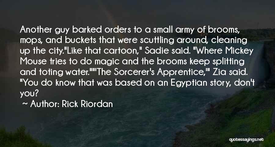 Rick Riordan Quotes: Another Guy Barked Orders To A Small Army Of Brooms, Mops, And Buckets That Were Scuttling Around, Cleaning Up The