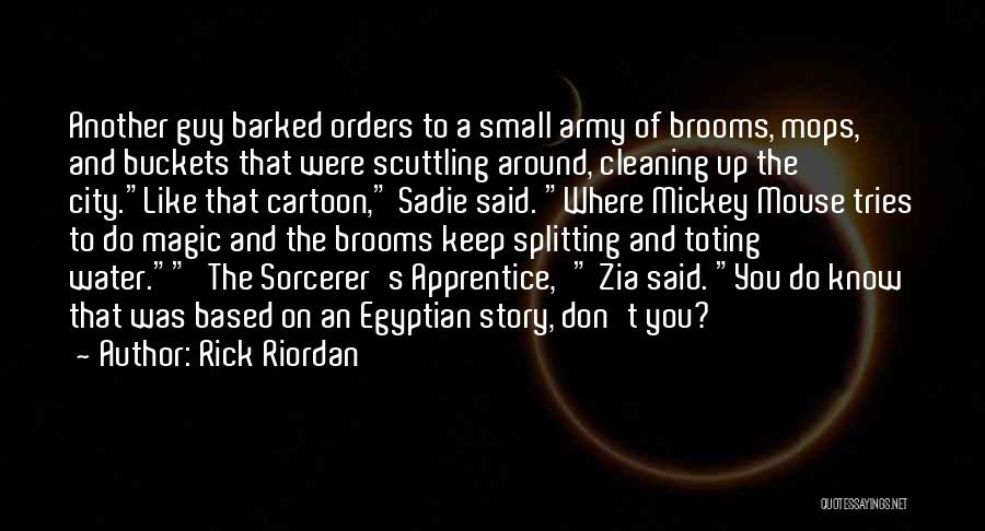 Rick Riordan Quotes: Another Guy Barked Orders To A Small Army Of Brooms, Mops, And Buckets That Were Scuttling Around, Cleaning Up The