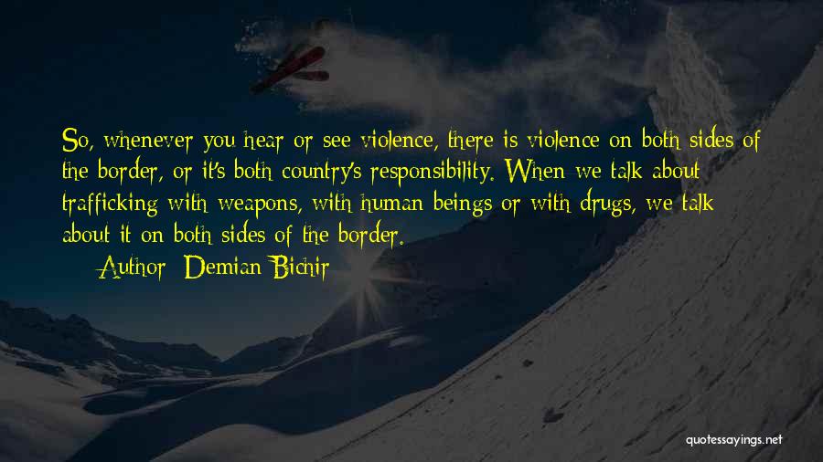 Demian Bichir Quotes: So, Whenever You Hear Or See Violence, There Is Violence On Both Sides Of The Border, Or It's Both Country's