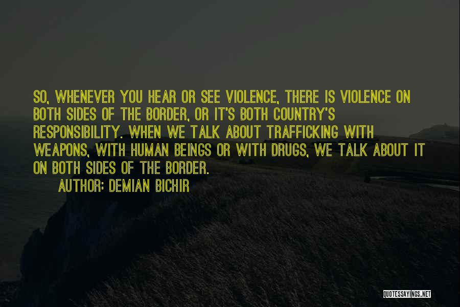 Demian Bichir Quotes: So, Whenever You Hear Or See Violence, There Is Violence On Both Sides Of The Border, Or It's Both Country's