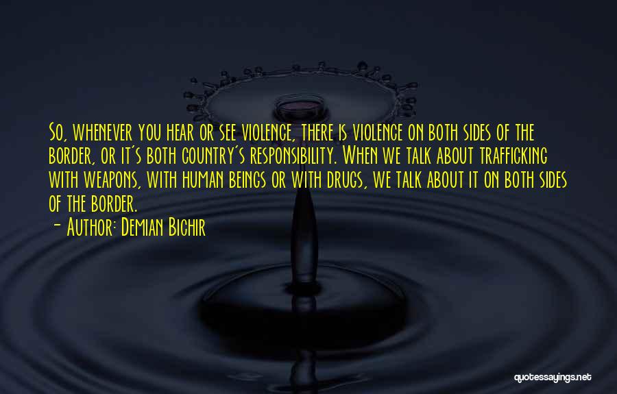 Demian Bichir Quotes: So, Whenever You Hear Or See Violence, There Is Violence On Both Sides Of The Border, Or It's Both Country's
