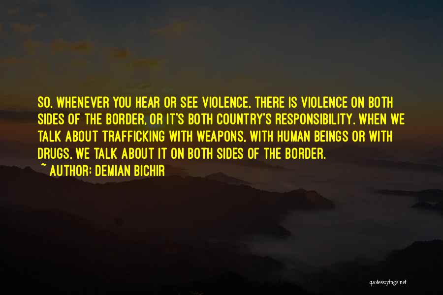 Demian Bichir Quotes: So, Whenever You Hear Or See Violence, There Is Violence On Both Sides Of The Border, Or It's Both Country's
