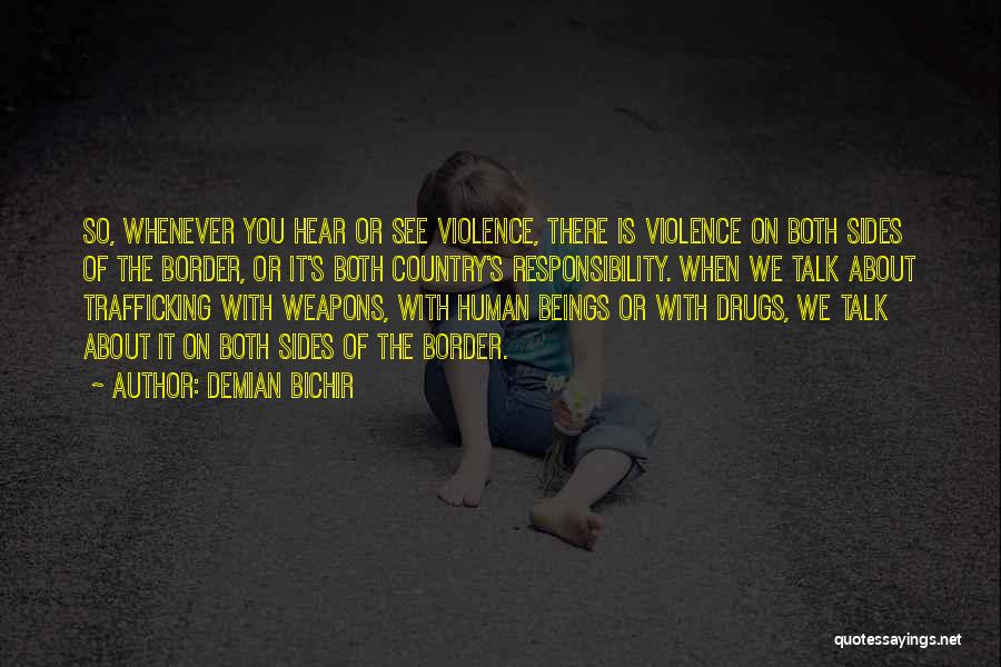 Demian Bichir Quotes: So, Whenever You Hear Or See Violence, There Is Violence On Both Sides Of The Border, Or It's Both Country's