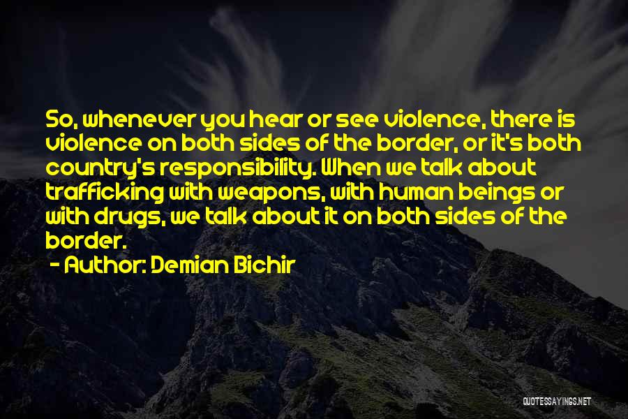 Demian Bichir Quotes: So, Whenever You Hear Or See Violence, There Is Violence On Both Sides Of The Border, Or It's Both Country's