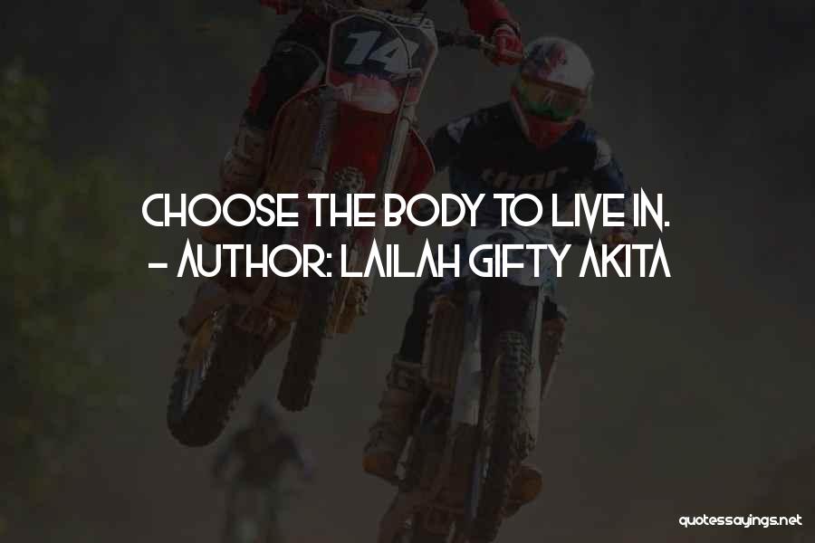 Lailah Gifty Akita Quotes: Choose The Body To Live In.