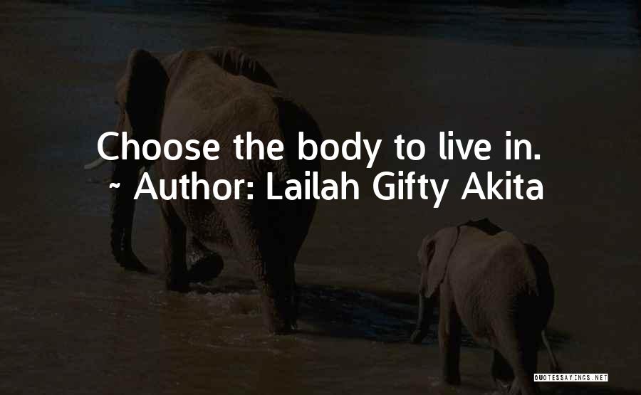 Lailah Gifty Akita Quotes: Choose The Body To Live In.