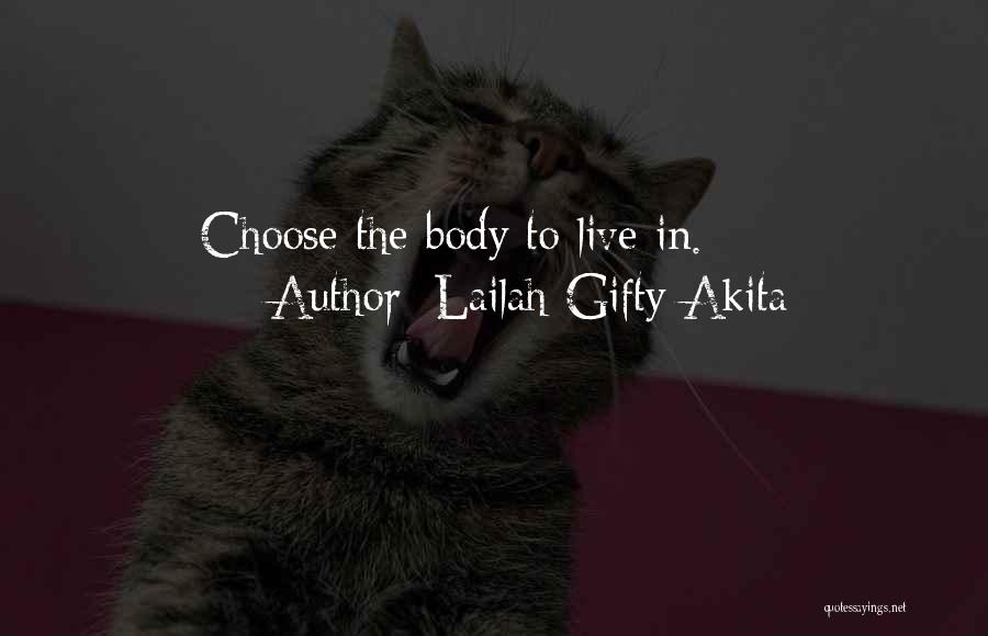 Lailah Gifty Akita Quotes: Choose The Body To Live In.