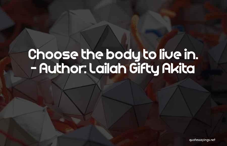 Lailah Gifty Akita Quotes: Choose The Body To Live In.