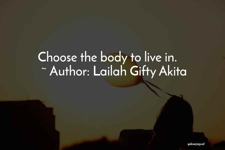 Lailah Gifty Akita Quotes: Choose The Body To Live In.