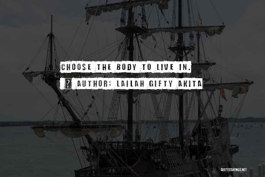 Lailah Gifty Akita Quotes: Choose The Body To Live In.