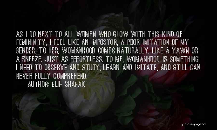 Elif Shafak Quotes: As I Do Next To All Women Who Glow With This Kind Of Femininity, I Feel Like An Impostor, A