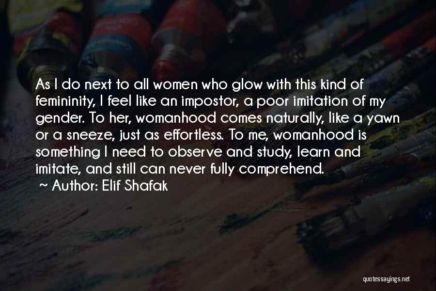 Elif Shafak Quotes: As I Do Next To All Women Who Glow With This Kind Of Femininity, I Feel Like An Impostor, A