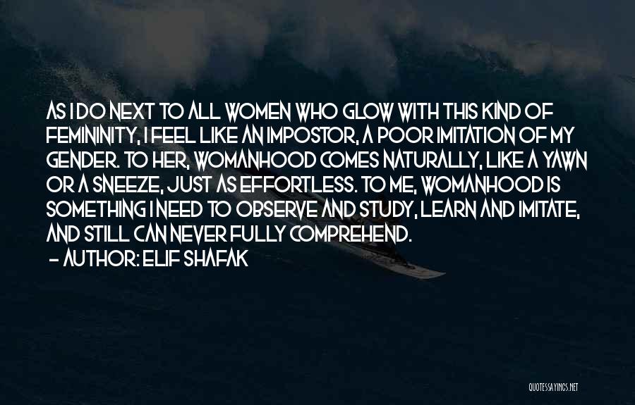 Elif Shafak Quotes: As I Do Next To All Women Who Glow With This Kind Of Femininity, I Feel Like An Impostor, A