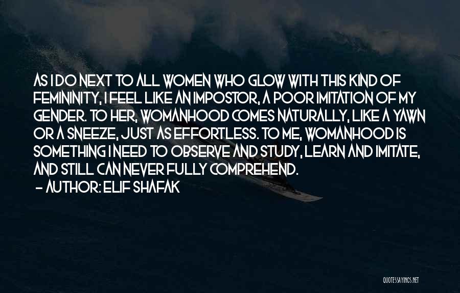 Elif Shafak Quotes: As I Do Next To All Women Who Glow With This Kind Of Femininity, I Feel Like An Impostor, A